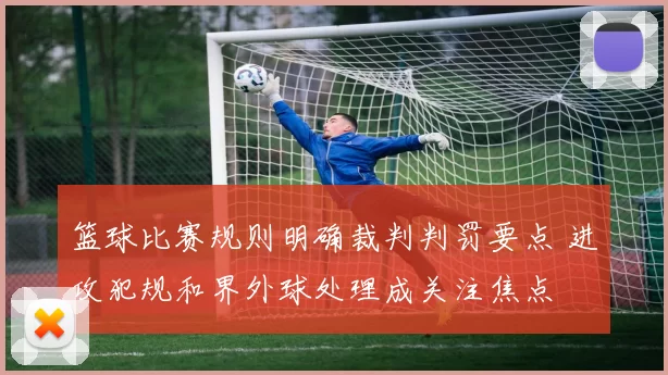 篮球比赛规则明确裁判判罚要点 进攻犯规和界外球处理成关注焦点