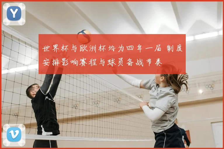 世界杯与欧洲杯均为四年一届 制度安排影响赛程与球员备战节奏