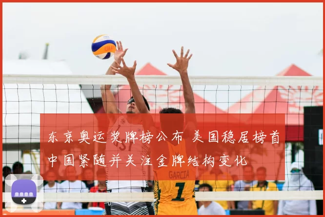 东京奥运奖牌榜公布 美国稳居榜首中国紧随并关注金牌结构变化