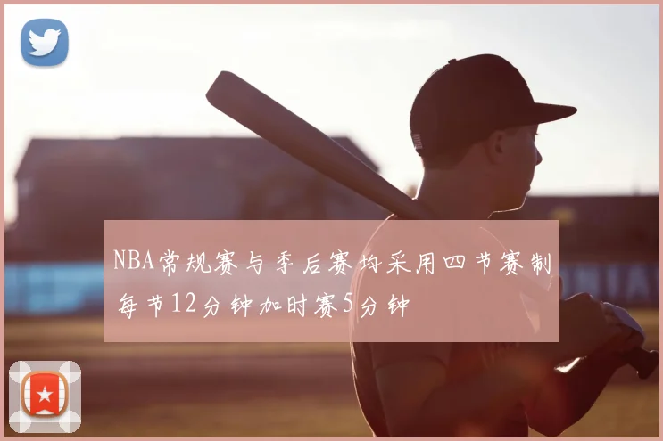 NBA常规赛与季后赛均采用四节赛制每节12分钟加时赛5分钟