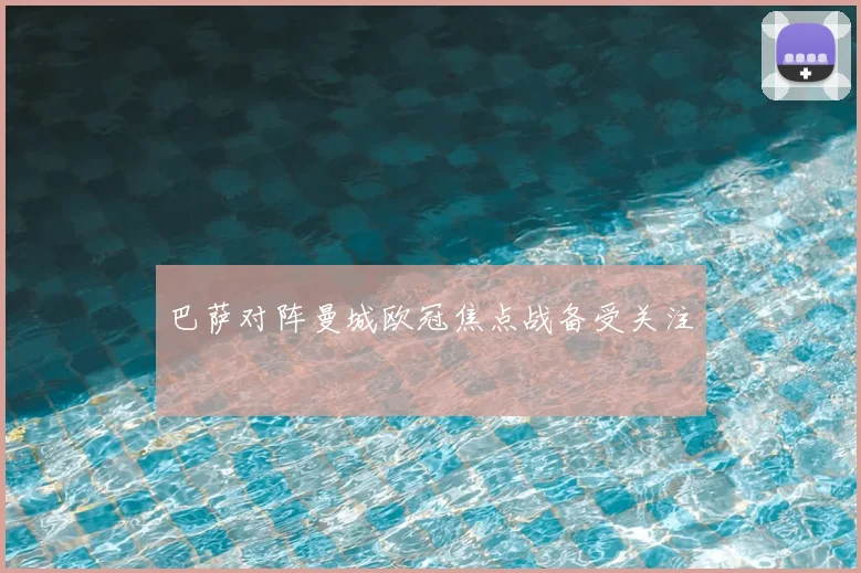 巴萨对阵曼城欧冠焦点战备受关注